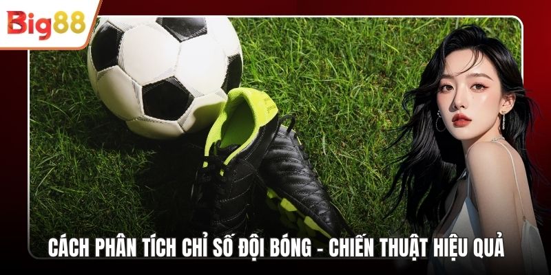 Cách Phân Tích Chỉ Số Đội Bóng