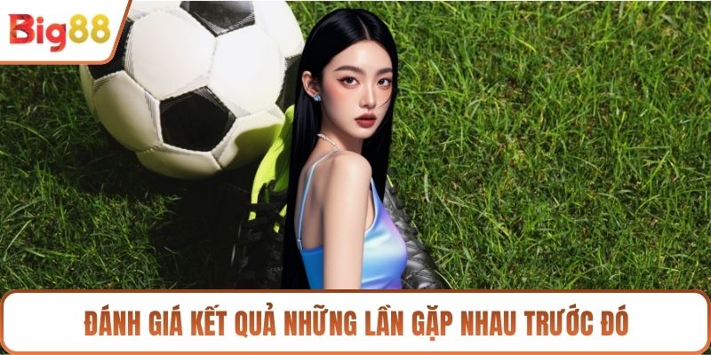 Đánh giá kết quả những lần gặp nhau trước đó