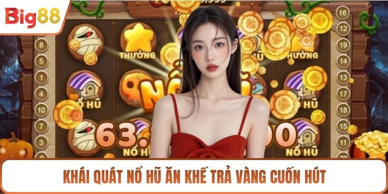 Khái quát nổ hũ Ăn Khế Trả Vàng cuốn hút