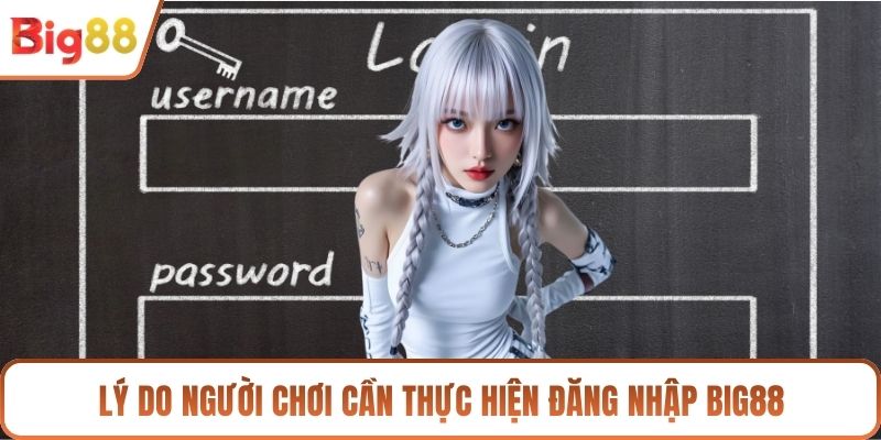 Lý do người chơi cần thực hiện đăng nhập BIG88
