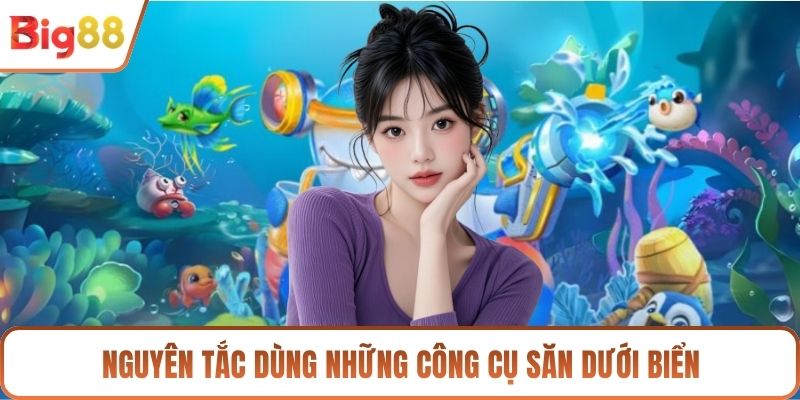 Nguyên tắc dùng những công cụ săn dưới biển