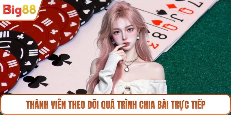Thành viên theo dõi quá trình chia bài trực tiếp