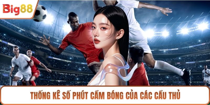 Thống kê số phút cầm bóng của các cầu thủ