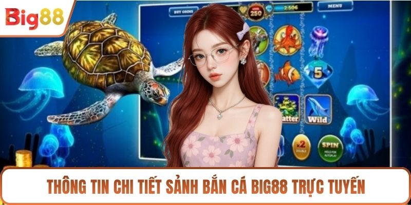 Thông tin chi tiết sảnh bắn cá BIG88 trực tuyến