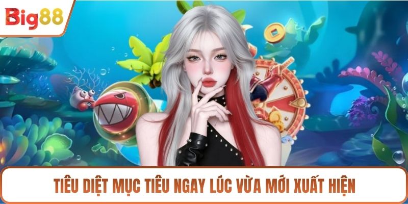 Tiêu diệt mục tiêu ngay lúc vừa mới xuất hiện