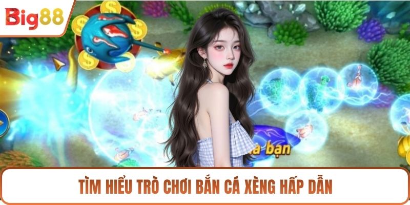 Tìm hiểu trò chơi bắn cá xèng hấp dẫn