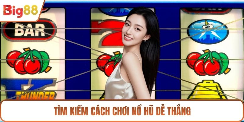 Tìm kiếm cách chơi nổ hũ dễ thắng