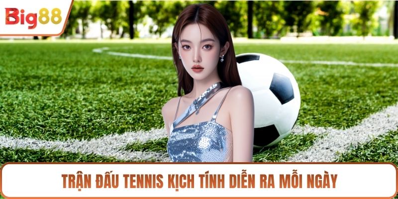 Trận đấu tennis kịch tính diễn ra mỗi ngày