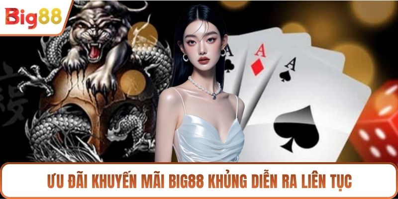 Ưu đãi khuyến mãi BIG88 khủng diễn ra liên tục