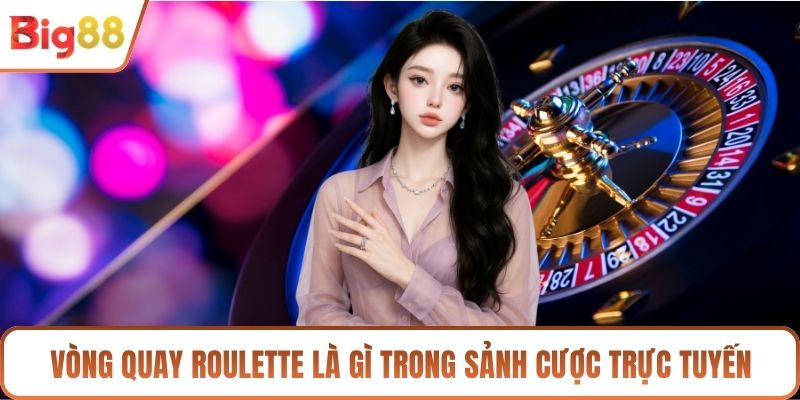 Vòng quay Roulette là gì trong sảnh cược trực tuyến